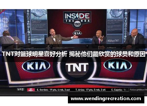 TNT对篮球明星喜好分析 揭秘他们最欣赏的球员和原因