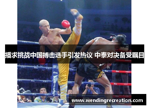 播求挑战中国搏击选手引发热议 中泰对决备受瞩目